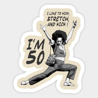 Sally O’malley I’m 50 I Like to Kick, Stretch, and Kick! Sticker